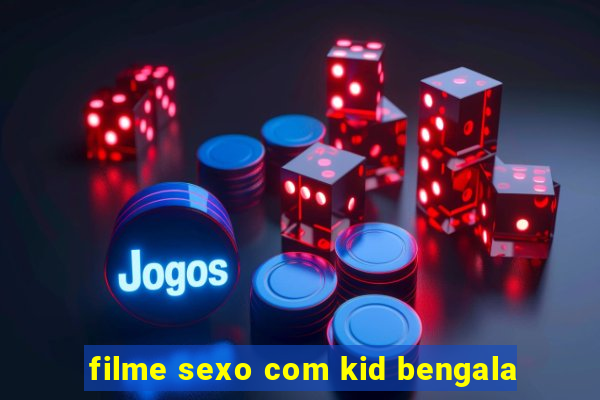 filme sexo com kid bengala