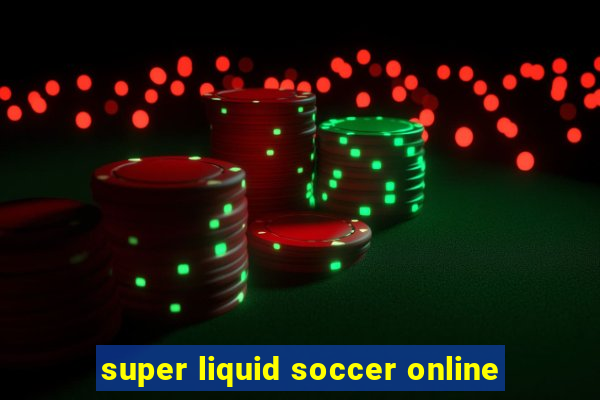 super liquid soccer online