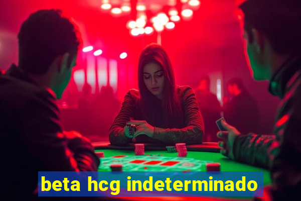 beta hcg indeterminado