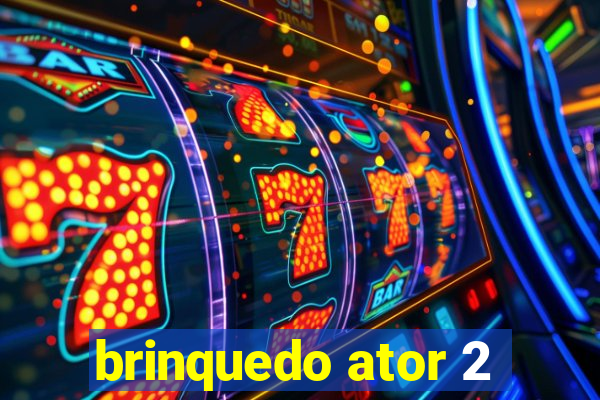 brinquedo ator 2