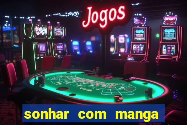 sonhar com manga no jogo do bicho