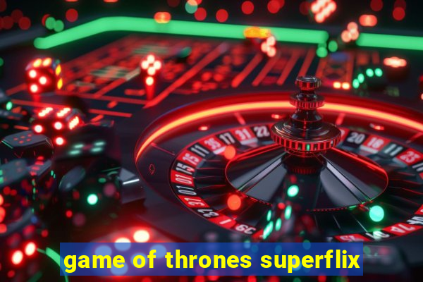 game of thrones superflix