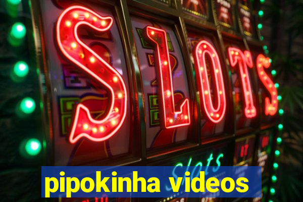 pipokinha videos