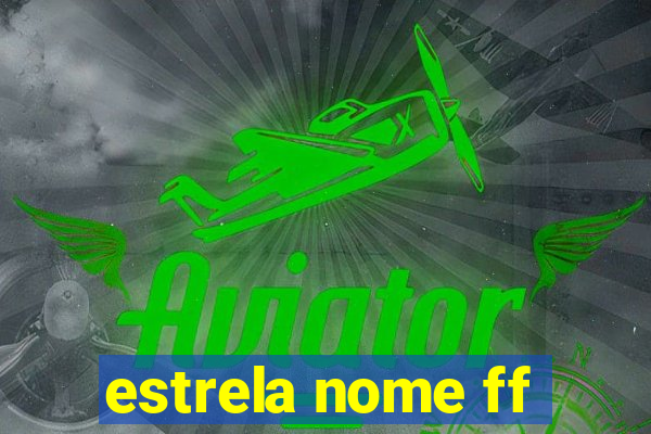 estrela nome ff