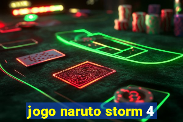 jogo naruto storm 4