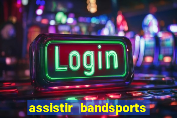 assistir bandsports ao vivo gratis