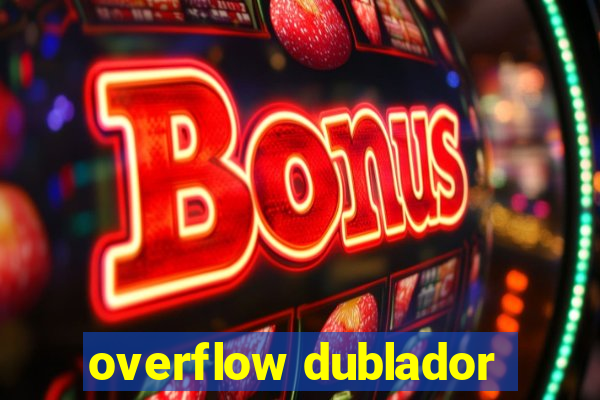 overflow dublador