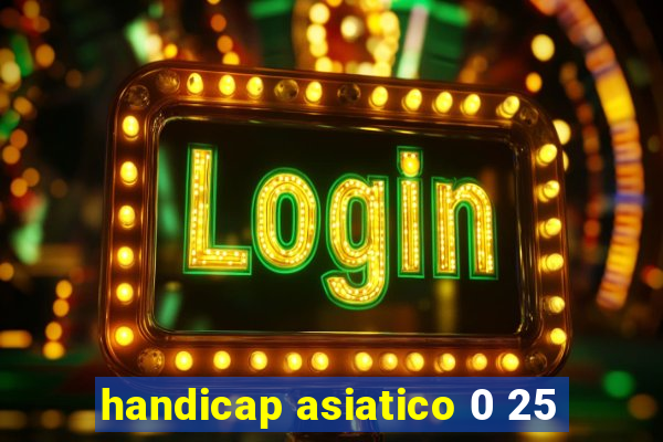 handicap asiatico 0 25