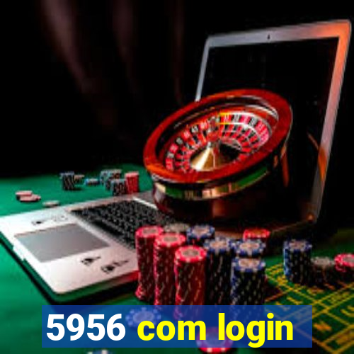 5956 com login