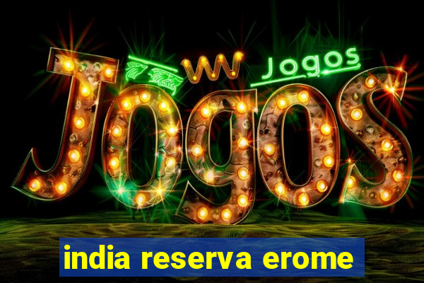 india reserva erome