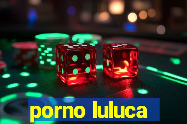 porno luluca