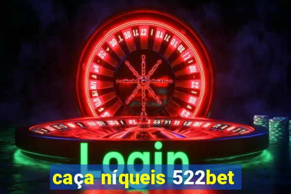 caça níqueis 522bet