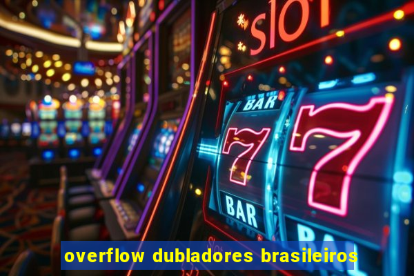 overflow dubladores brasileiros