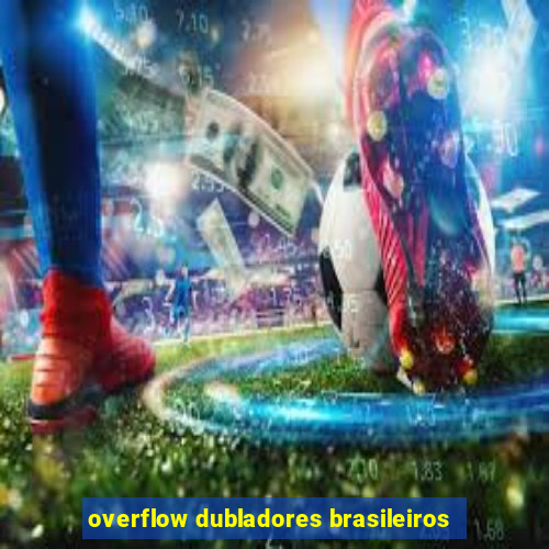 overflow dubladores brasileiros