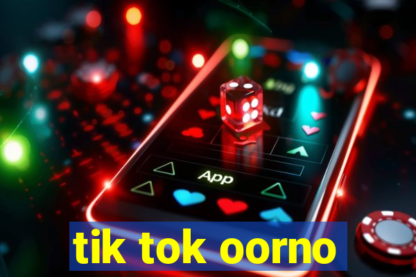 tik tok oorno