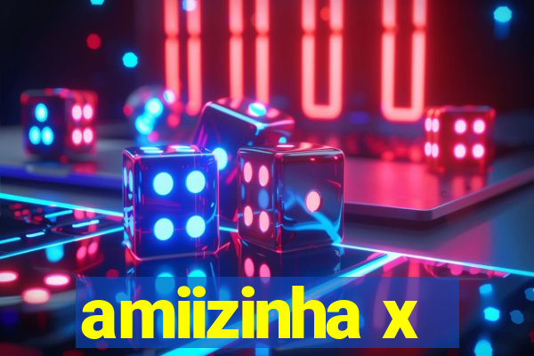 amiizinha x