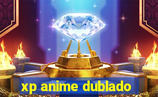 xp anime dublado