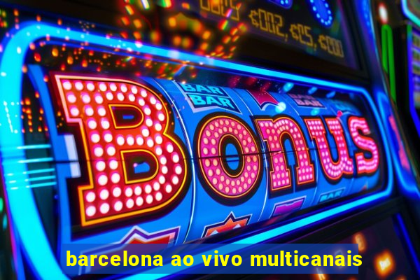 barcelona ao vivo multicanais