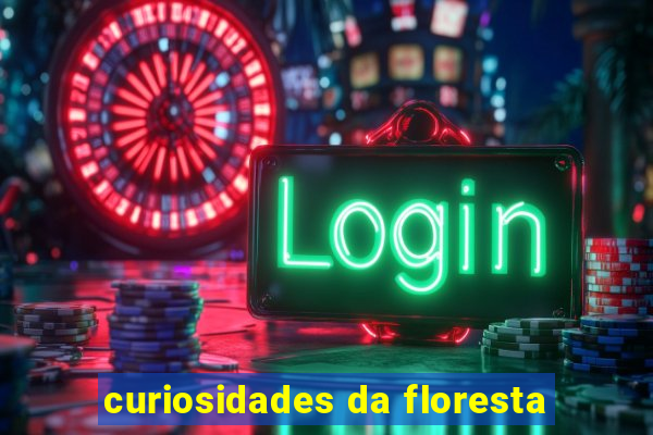 curiosidades da floresta