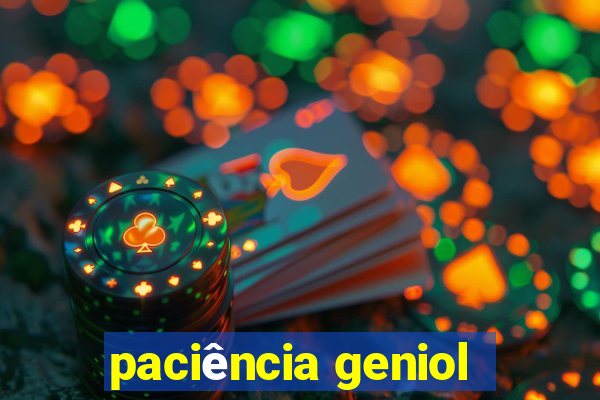 paciência geniol