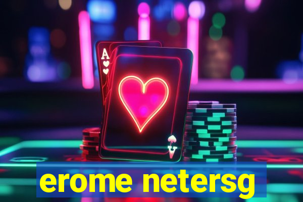 erome netersg