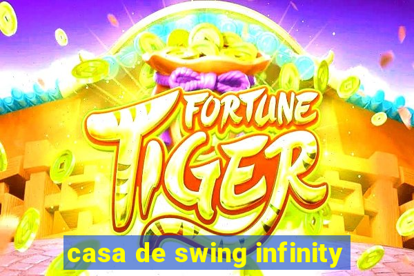 casa de swing infinity