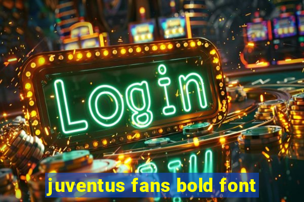 juventus fans bold font