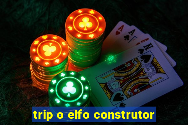 trip o elfo construtor