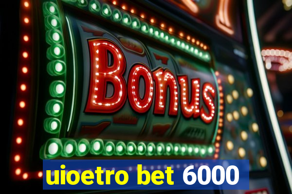 uioetro bet 6000