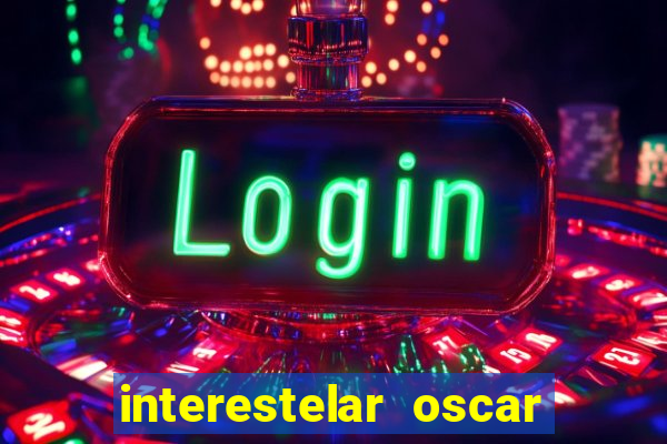 interestelar oscar interestelar quantos oscar