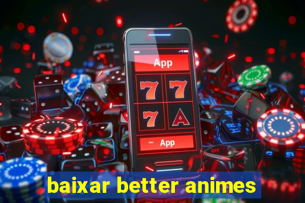 baixar better animes