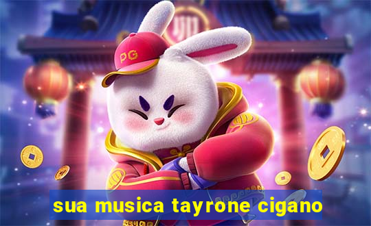 sua musica tayrone cigano