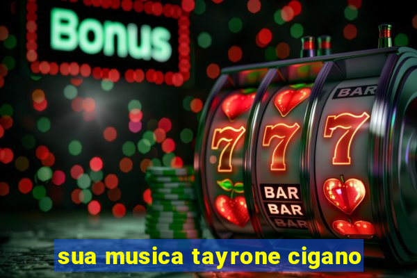 sua musica tayrone cigano