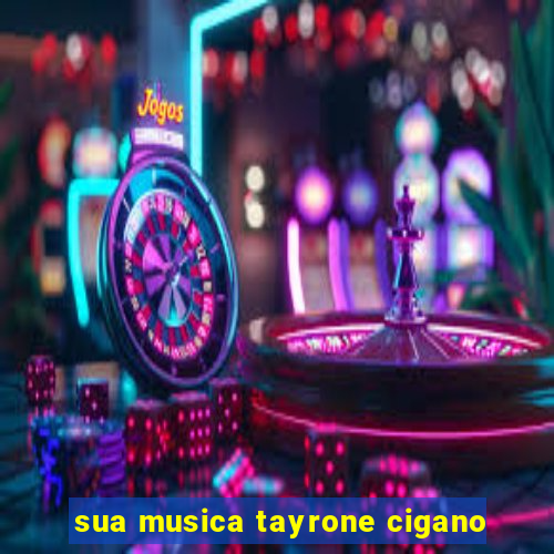 sua musica tayrone cigano