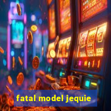 fatal model jequie