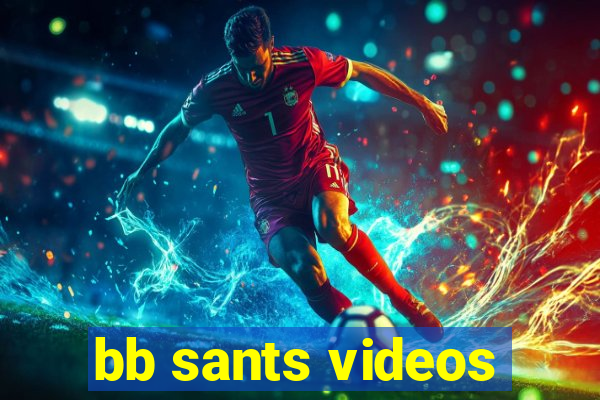 bb sants videos