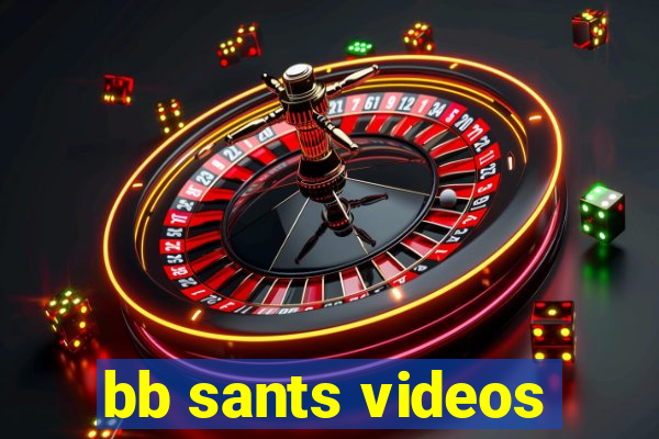 bb sants videos