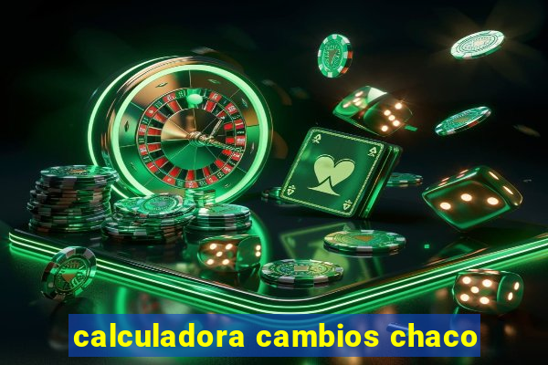 calculadora cambios chaco