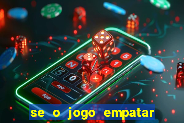 se o jogo empatar hoje quem ganha