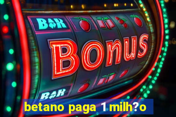 betano paga 1 milh?o