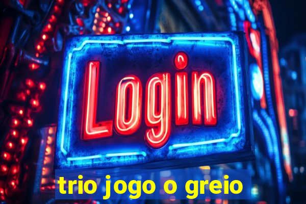 trio jogo o greio