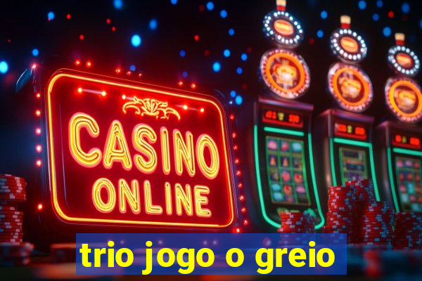 trio jogo o greio