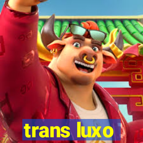 trans luxo