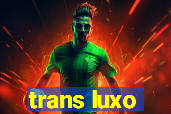 trans luxo