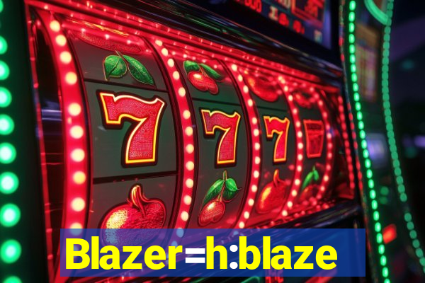 Blazer=h:blaze