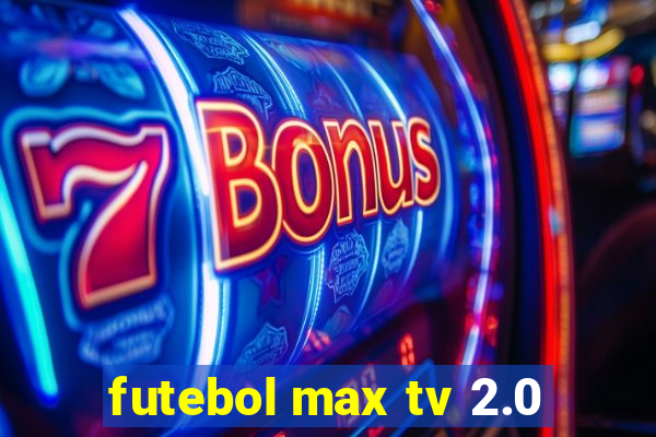 futebol max tv 2.0