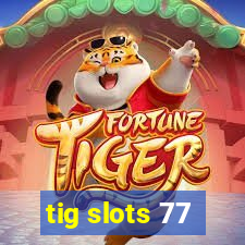 tig slots 77