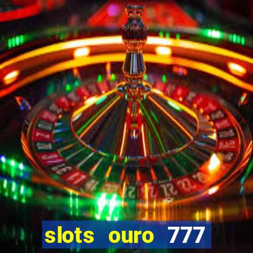 slots ouro 777 play store