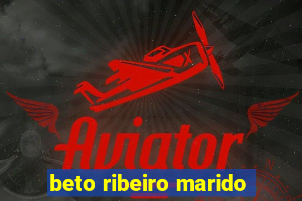 beto ribeiro marido