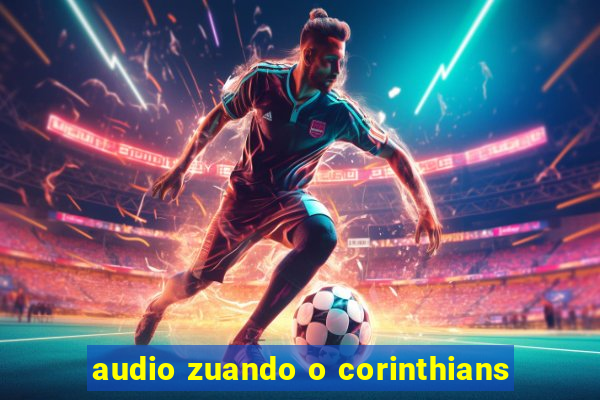 audio zuando o corinthians